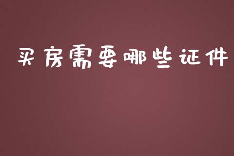 买房需要哪些证件_https://wap.kuaijiepai.net_金融科技_第1张