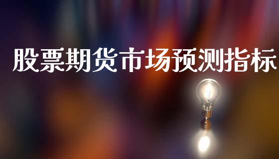 股票期货市场预测指标_https://wap.kuaijiepai.net_财务咨询_第1张