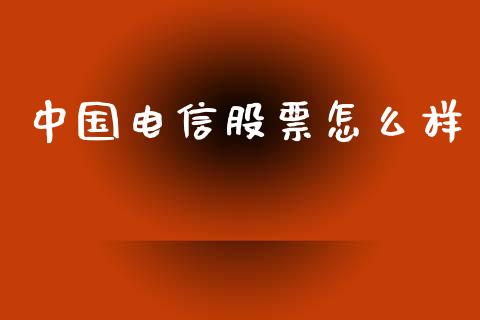 中国电信股票怎么样_https://wap.kuaijiepai.net_外汇交易_第1张