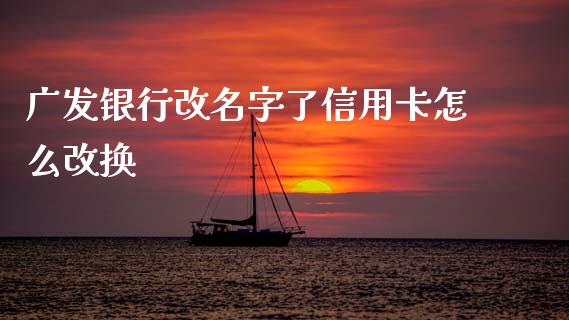 广发银行改名字了信用卡怎么改换_https://wap.kuaijiepai.net_外汇交易_第1张
