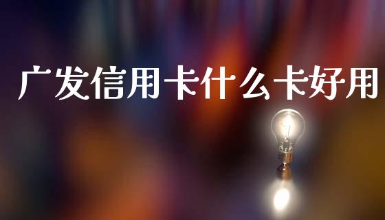 广发信用卡什么卡好用_https://wap.kuaijiepai.net_金融科技_第1张
