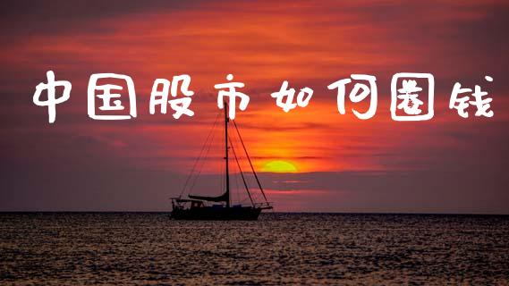 中国股市如何圈钱_https://wap.kuaijiepai.net_财务咨询_第1张