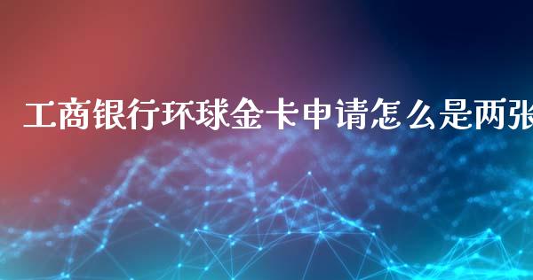 工商银行环球金卡申请怎么是两张_https://wap.kuaijiepai.net_外汇交易_第1张