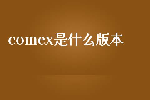 comex是什么版本_财务咨询_第1张_金融科技_财务风控_外汇交易_财务咨询 comex是什么版本_https://wap.kuaijiepai.net_财务咨询_第1张