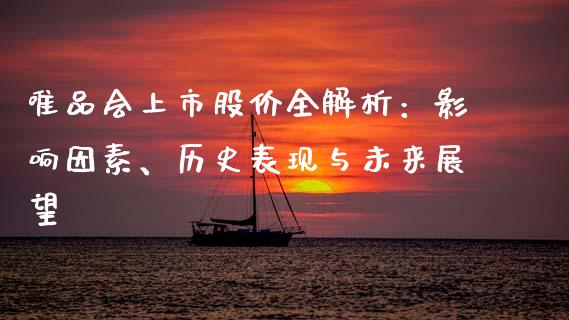 唯品会上市股价全解析：影响因素、历史表现与未来展望_https://wap.kuaijiepai.net_财务咨询_第1张