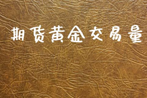 期货黄金交易量_https://wap.kuaijiepai.net_财务风控_第1张