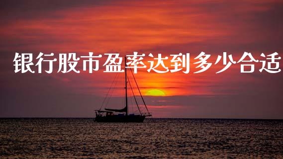 银行股市盈率达到多少合适_https://wap.kuaijiepai.net_财务风控_第1张