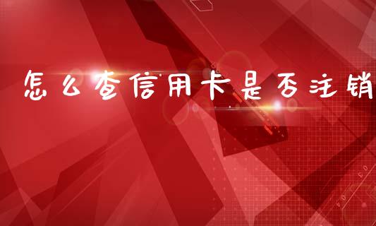 怎么查信用卡是否注销_https://wap.kuaijiepai.net_金融科技_第1张