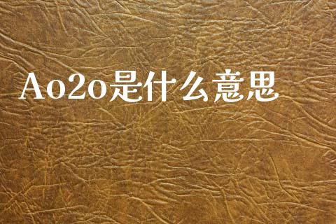 Ao2o是什么意思_https://wap.kuaijiepai.net_财务风控_第1张