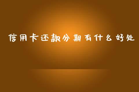 信用卡还款分期有什么好处_https://wap.kuaijiepai.net_财务风控_第1张