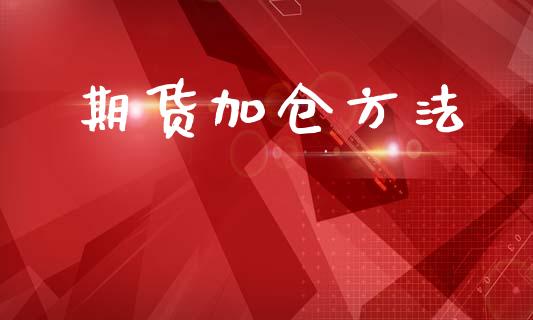 期货加仓方法_https://wap.kuaijiepai.net_金融科技_第1张