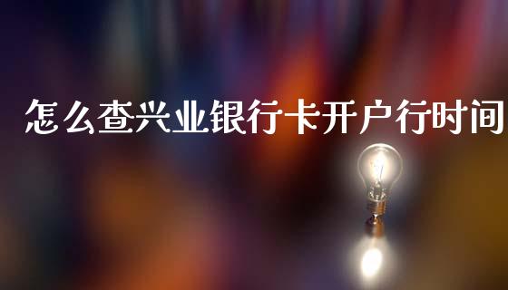 怎么查兴业银行卡开户行时间_https://wap.kuaijiepai.net_财务咨询_第1张
