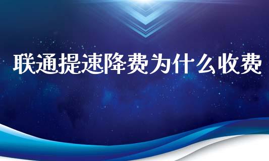 联通提速降费为什么收费_https://wap.kuaijiepai.net_财务咨询_第1张