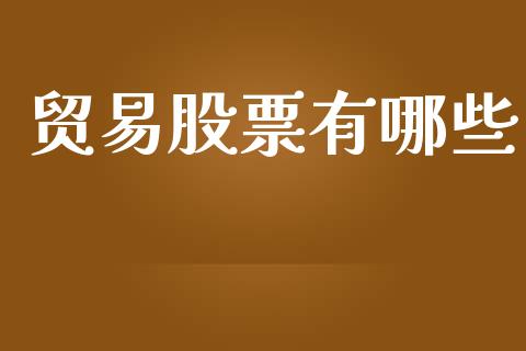 贸易股票有哪些_https://wap.kuaijiepai.net_财务风控_第1张
