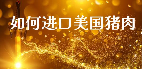如何进口美国猪肉_https://wap.kuaijiepai.net_金融科技_第1张