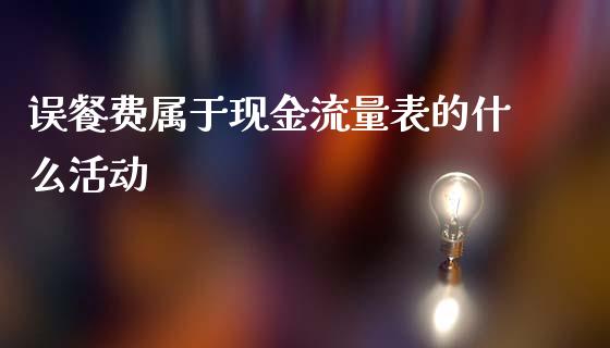 误餐费属于现金流量表的什么活动_https://wap.kuaijiepai.net_外汇交易_第1张