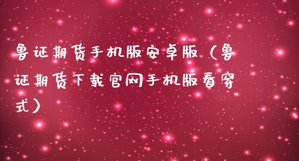 鲁证期货手机版安卓版(鲁证期货下载官网手机版看穿式)_外汇交易_第1张_金融科技_财务风控_外汇交易_财务咨询 鲁证期货手机版安卓版(鲁证期货下载官网手机版看穿式)_https://wap.kuaijiepai.net_外汇交易_第1张