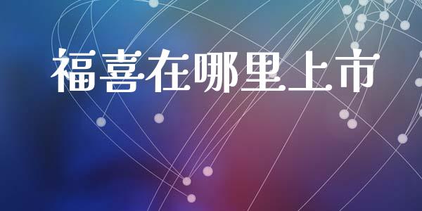 福喜在哪里上市_https://wap.kuaijiepai.net_外汇交易_第1张