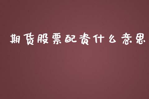 期货股票配资什么意思_https://wap.kuaijiepai.net_金融科技_第1张