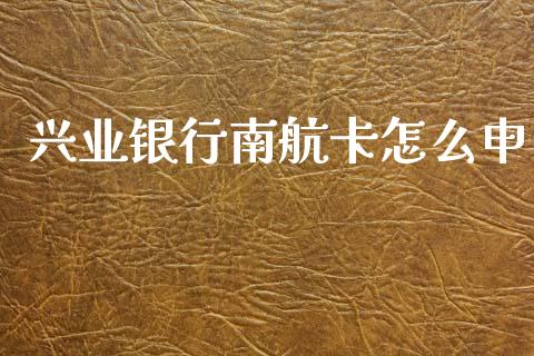 兴业银行南航卡怎么申_https://wap.kuaijiepai.net_金融科技_第1张