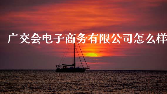 广交会电子商务有限公司怎么样_https://wap.kuaijiepai.net_金融科技_第1张