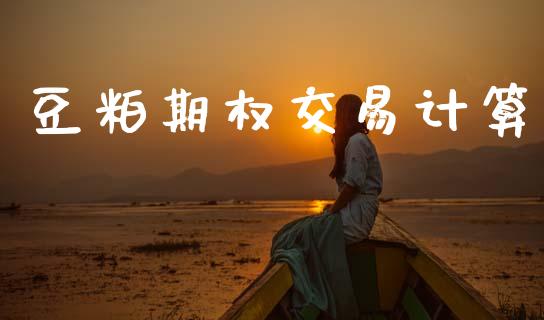 豆粕期权交易计算_https://wap.kuaijiepai.net_金融科技_第1张