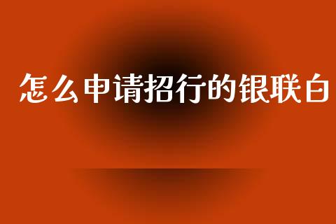 怎么申请招行的银联白_https://wap.kuaijiepai.net_财务咨询_第1张