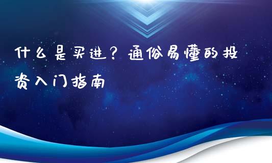 什么是买进?通俗易懂的投资入门指南_财务风控_第1张_金融科技_财务风控_外汇交易_财务咨询 什么是买进?通俗易懂的投资入门指南_https://wap.kuaijiepai.net_财务风控_第1张