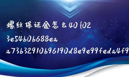螺纹保证金怎么40%_https://wap.kuaijiepai.net_金融科技_第1张