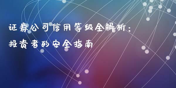 证券公司信用等级全解析：投资者的安全指南_https://wap.kuaijiepai.net_财务咨询_第1张