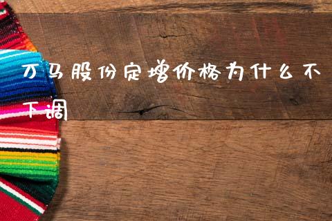 万马股份定增价格为什么不下调_https://wap.kuaijiepai.net_外汇交易_第1张