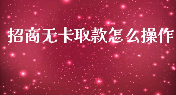 招商无卡取款怎么操作_https://wap.kuaijiepai.net_金融科技_第1张