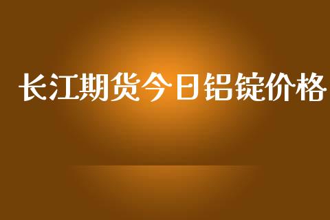 长江期货今日铝锭价格_https://wap.kuaijiepai.net_财务风控_第1张