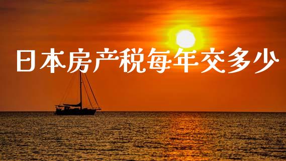 日本房产税每年交多少_https://wap.kuaijiepai.net_财务咨询_第1张