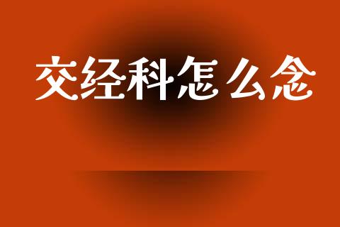 交经科怎么念_https://wap.kuaijiepai.net_金融科技_第1张