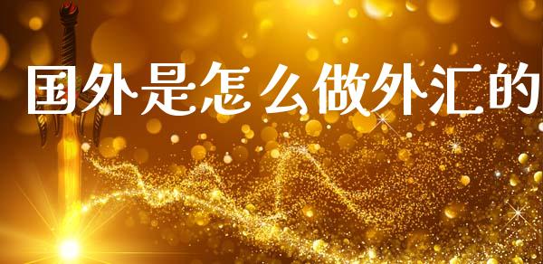 国外是怎么做外汇的_https://wap.kuaijiepai.net_外汇交易_第1张