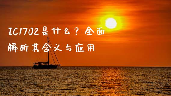 IC1702是什么？全面解析其含义与应用_https://wap.kuaijiepai.net_外汇交易_第1张