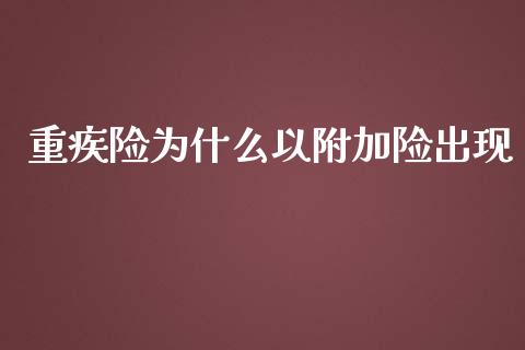 重疾险为什么以附加险出现_https://wap.kuaijiepai.net_财务咨询_第1张