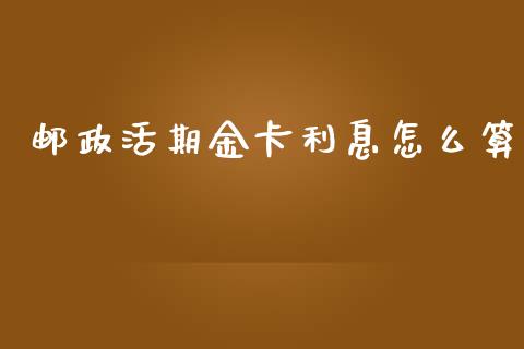 邮政活期金卡利息怎么算_https://wap.kuaijiepai.net_财务风控_第1张