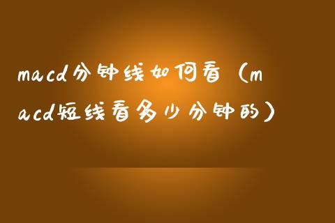 macd分钟线如何看（macd短线看多少分钟的）_https://wap.kuaijiepai.net_外汇交易_第1张