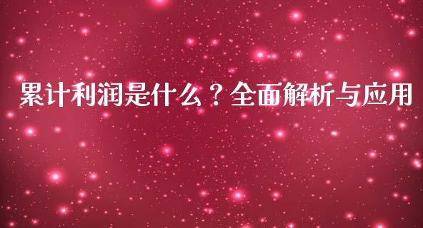 累计利润是什么？全面解析与应用_https://wap.kuaijiepai.net_金融科技_第1张
