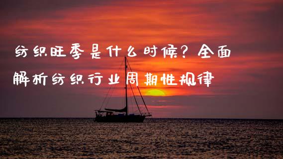 纺织旺季是什么时候？全面解析纺织行业周期性规律_https://wap.kuaijiepai.net_财务咨询_第1张