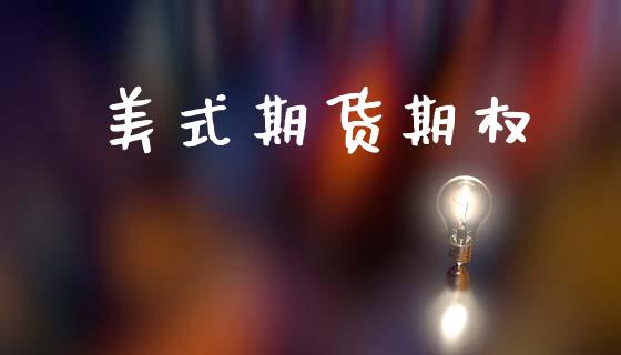 美式期货期权_https://wap.kuaijiepai.net_金融科技_第1张