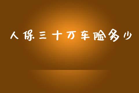 人保三十万车险多少_https://wap.kuaijiepai.net_财务咨询_第1张