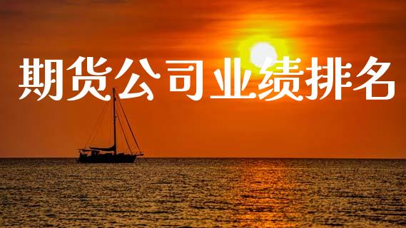 期货公司业绩排名_https://wap.kuaijiepai.net_金融科技_第1张