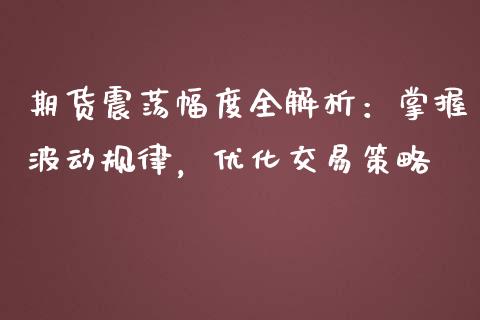 期货震荡幅度全解析：掌握波动规律，优化交易策略_https://wap.kuaijiepai.net_金融科技_第1张