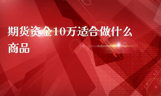 期货资金10万适合做什么商品_外汇交易_第1张_金融科技_财务风控_外汇交易_财务咨询 期货资金10万适合做什么商品_https://wap.kuaijiepai.net_外汇交易_第1张