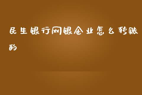 民生银行网银企业怎么转账的_https://wap.kuaijiepai.net_外汇交易_第1张