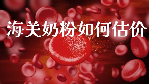 海关奶粉如何估价_https://wap.kuaijiepai.net_金融科技_第1张