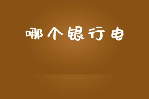 哪个银行电_https://wap.kuaijiepai.net_外汇交易_第1张